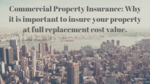 Commercial Property Insurance__ Why it is important to insure your property at full replacement cost value